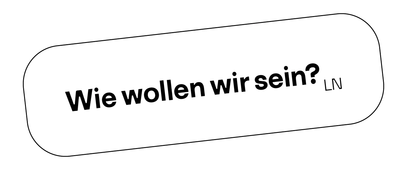 Sprechblase mit dem Text: Wie wollen wir sein?