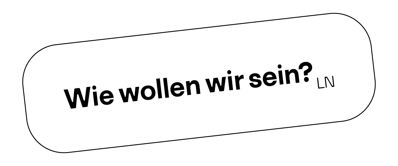Sprechblase mit dem Text: Wie wollen wir sein?