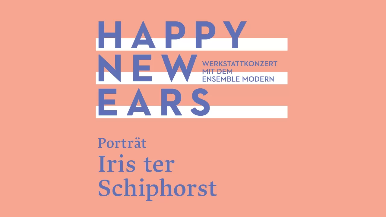 Schriftzug Konzert Happy New Ears mit Iris ter Schiphorst im Porträt