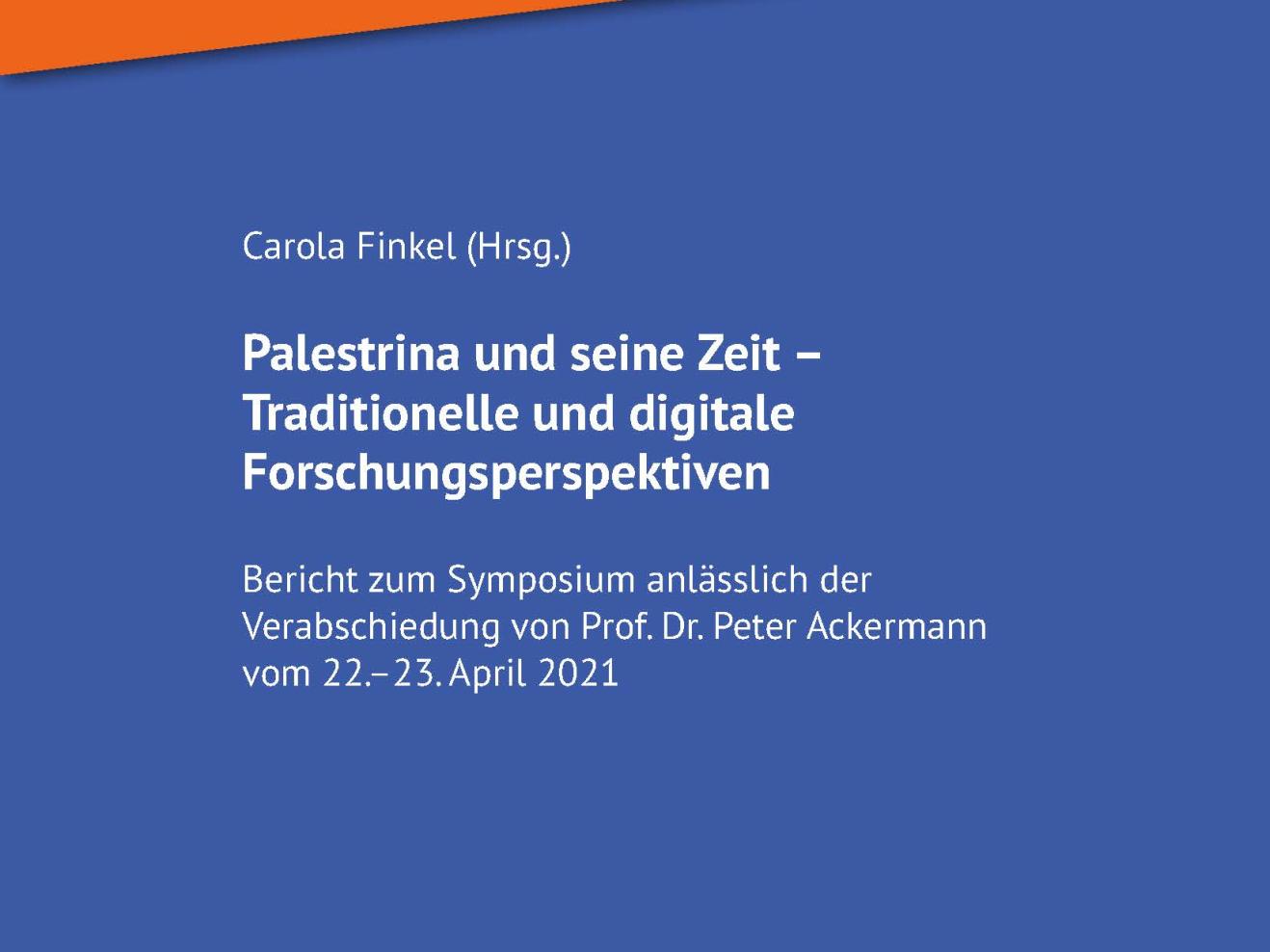 Buchcover in orange, blau und weiß mit der Aufschrift: Carola Finkel (Hrsg.) Palestrina und seine Zeit – Traditionelle und digitale Forschungsperspektiven Bericht zum Symposium anlässlich der Verabschiedung von Prof. Dr. Peter Ackermann vom 22.- 23. April 2021