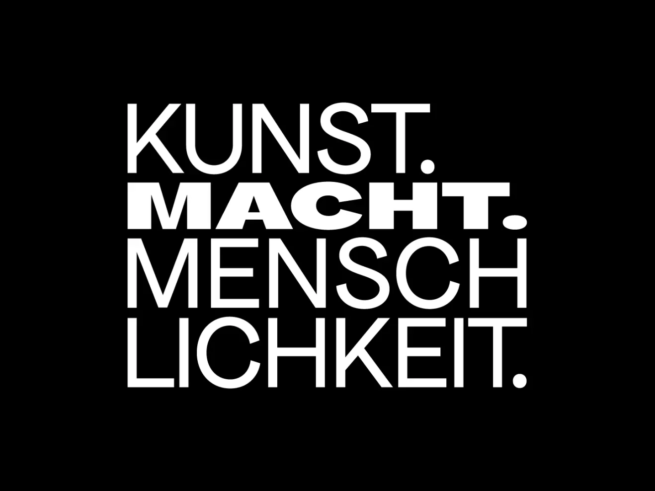 Schriftzug: Kunst. Macht. Menschlichkeit